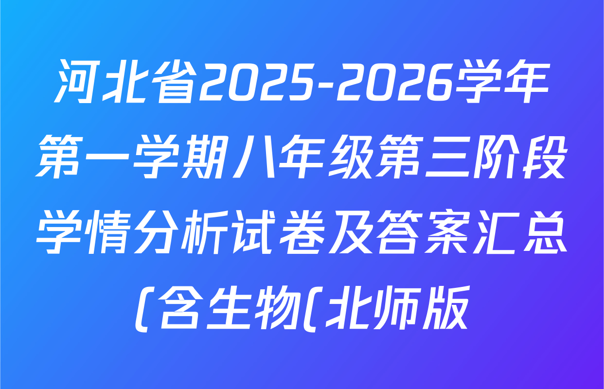 河北省2025-2026学年第一学期八年级第三阶段学情分析试卷及答案汇总(含生物(北师版)、道德与法治、物理(人教版)等) 河北省2025-2026学年第一学期八年级第三阶段学情分析试卷及答案汇总(含生物(北师版)、道德与法治、物理(人教版)等)