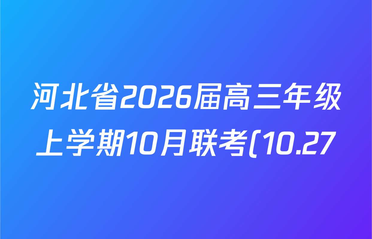 河北省2026届高三年级上学期10月联考(10.27)各科答案及试卷(含地理 历史 生物等9份) 河北省2026届高三年级上学期10月联考(10.27)各科答案及试卷(含地理 历史 生物等9份)