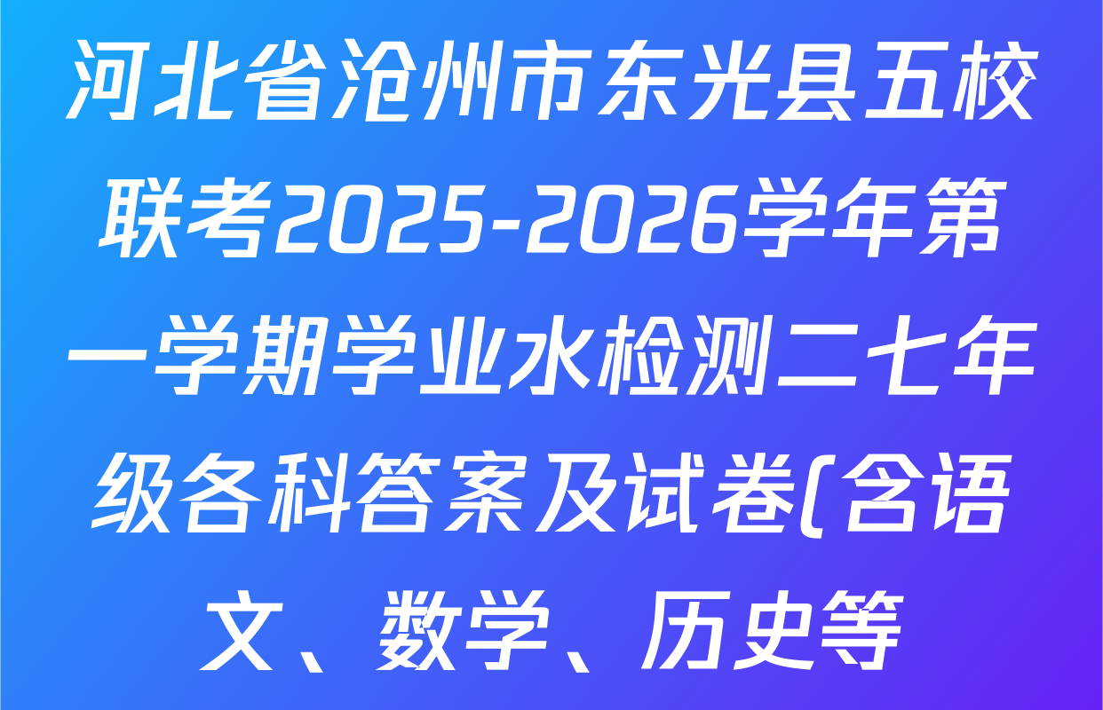 河北省沧州市东光县五校联考2025-2026学年第一学期学业水检测二七年级各科答案及试卷(含语文、数学、历史等) 河北省沧州市东光县五校联考2025-2026学年第一学期学业水检测二七年级各科答案及试卷(含语文、数学、历史等)