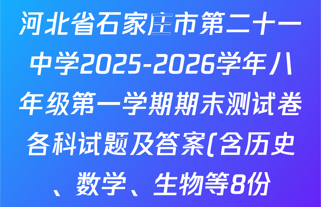 河北省石家庄市第二十一中学2025-2026学年八年级第一学期期末测试卷各科试题及答案(含历史、数学、生物等8份)