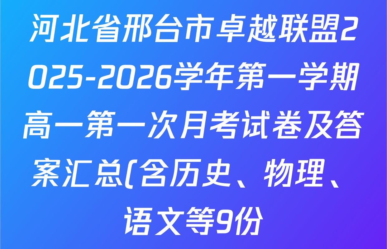 河北省邢台市卓越联盟2025-2026学年第一学期高一第一次月考试卷及答案汇总(含历史、物理、语文等9份) 河北省邢台市卓越联盟2025-2026学年第一学期高一第一次月考试卷及答案汇总(含历史、物理、语文等9份)