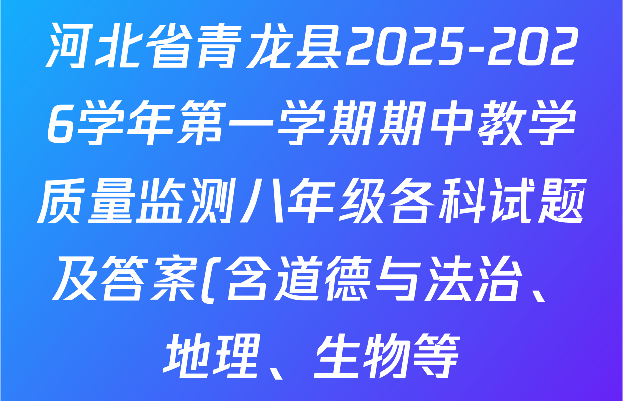 河北省青龙县2025-2026学年第一学期期中教学质量监测八年级各科试题及答案(含道德与法治、地理、生物等) 河北省青龙县2025-2026学年第一学期期中教学质量监测八年级各科试题及答案(含道德与法治、地理、生物等)