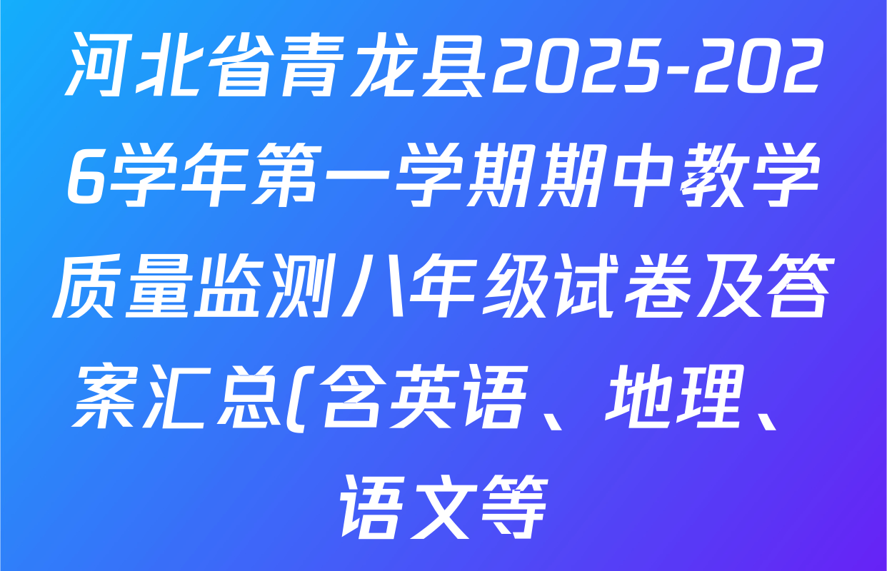 河北省青龙县2025-2026学年第一学期期中教学质量监测八年级试卷及答案汇总(含英语、地理、语文等) 河北省青龙县2025-2026学年第一学期期中教学质量监测八年级试卷及答案汇总(含英语、地理、语文等)