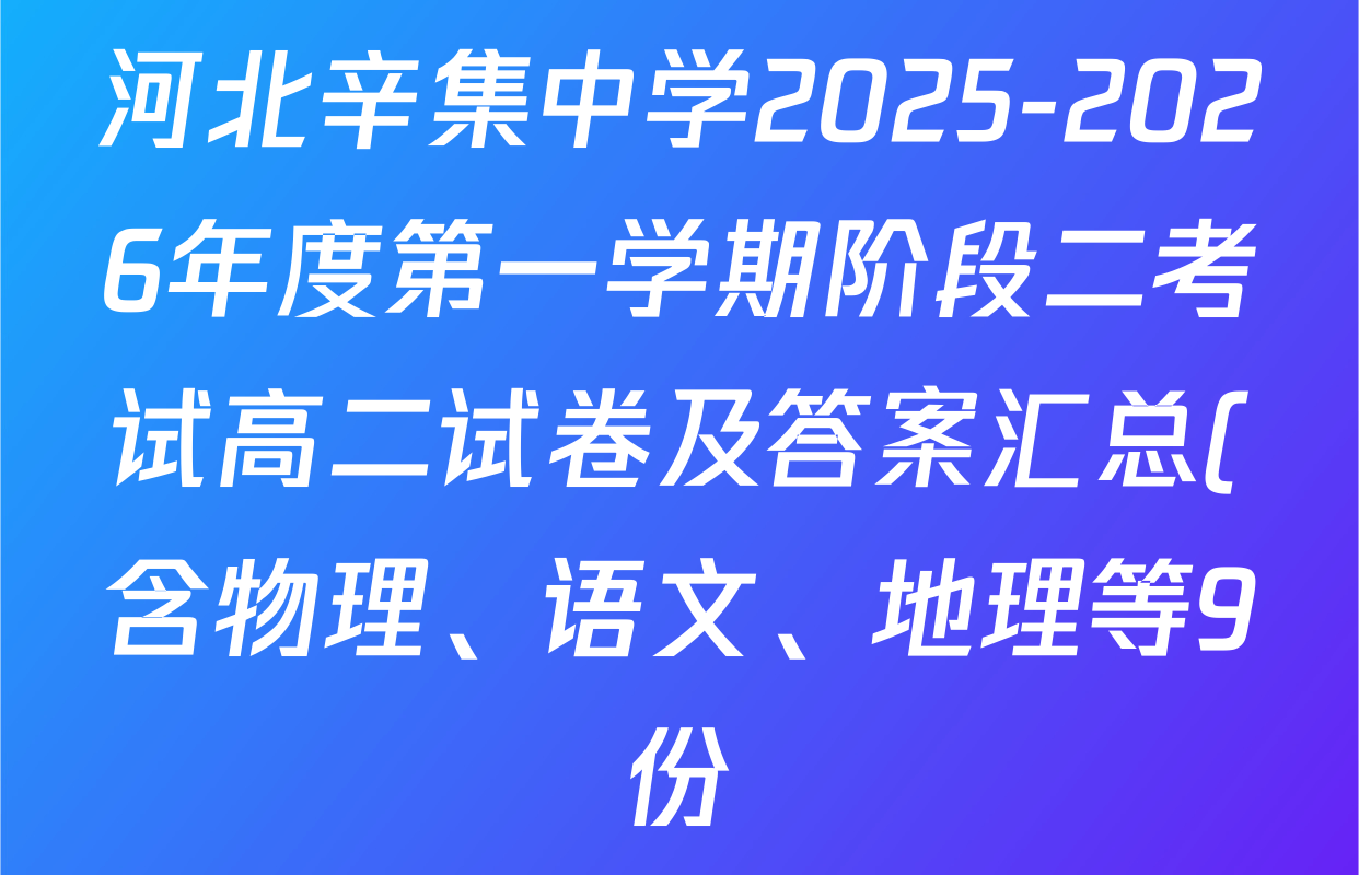河北辛集中学2025-2026年度第一学期阶段二考试高二试卷及答案汇总(含物理、语文、地理等9份) 河北辛集中学2025-2026年度第一学期阶段二考试高二试卷及答案汇总(含物理、语文、地理等9份)