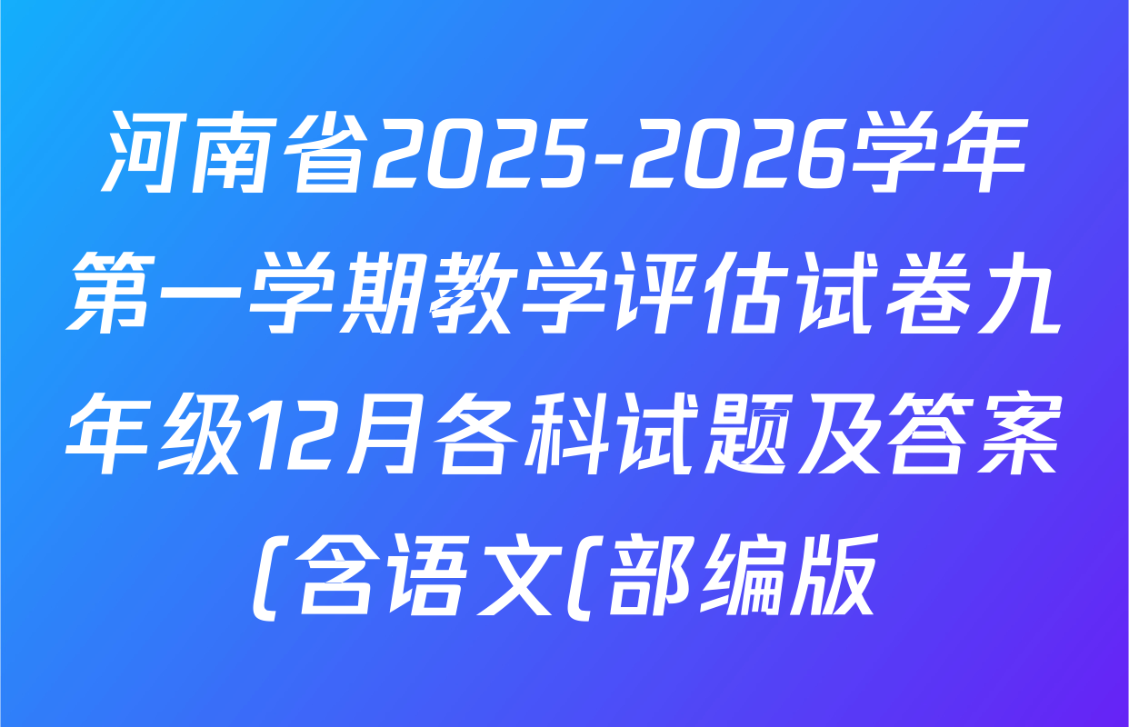 河南省2025-2026学年第一学期教学评估试卷九年级12月各科试题及答案(含语文(部编版)、数学(北师大版)、物理等) 河南省2025-2026学年第一学期教学评估试卷九年级12月各科试题及答案(含语文(部编版)、数学(北师大版)、物理等)