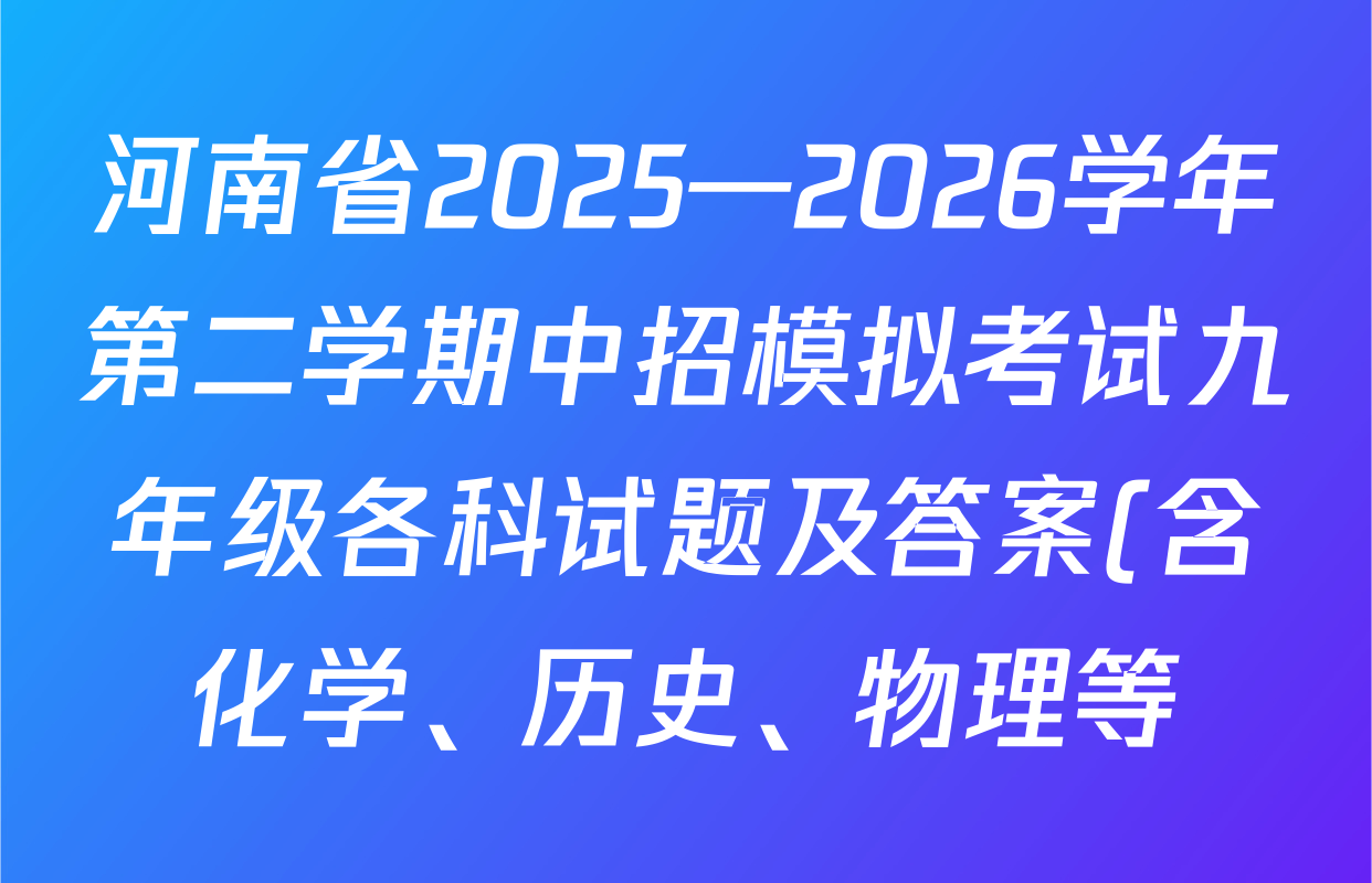 河南省2025—2026学年第二学期中招模拟考试九年级各科试题及答案(含化学、历史、物理等) 河南省2025—2026学年第二学期中招模拟考试九年级各科试题及答案(含化学、历史、物理等)