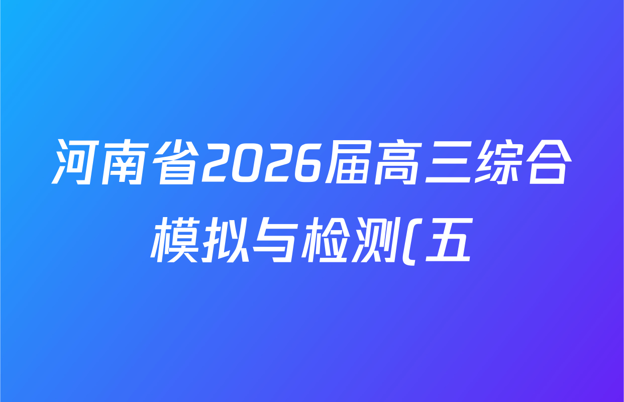 河南省2026届高三综合模拟与检测(五)各科试题及答案(含化学 地理 物理等9份)