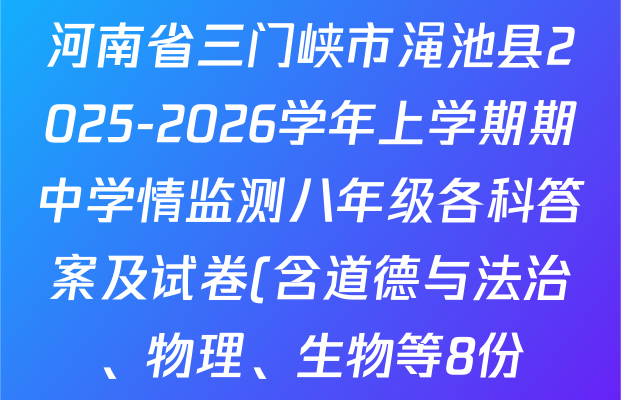 河南省三门峡市渑池县2025-2026学年上学期期中学情监测八年级各科答案及试卷(含道德与法治、物理、生物等8份) 河南省三门峡市渑池县2025-2026学年上学期期中学情监测八年级各科答案及试卷(含道德与法治、物理、生物等8份)