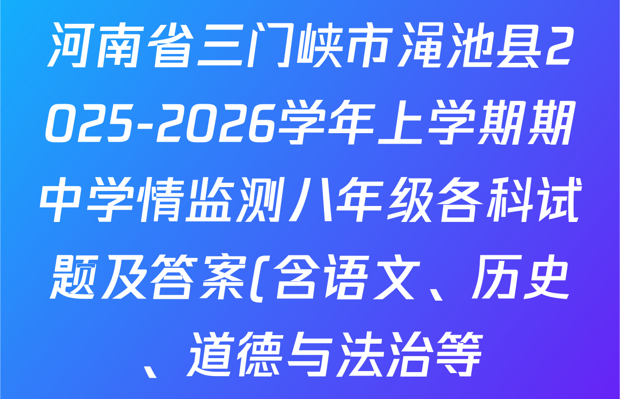 河南省三门峡市渑池县2025-2026学年上学期期中学情监测八年级各科试题及答案(含语文、历史、道德与法治等) 河南省三门峡市渑池县2025-2026学年上学期期中学情监测八年级各科试题及答案(含语文、历史、道德与法治等)