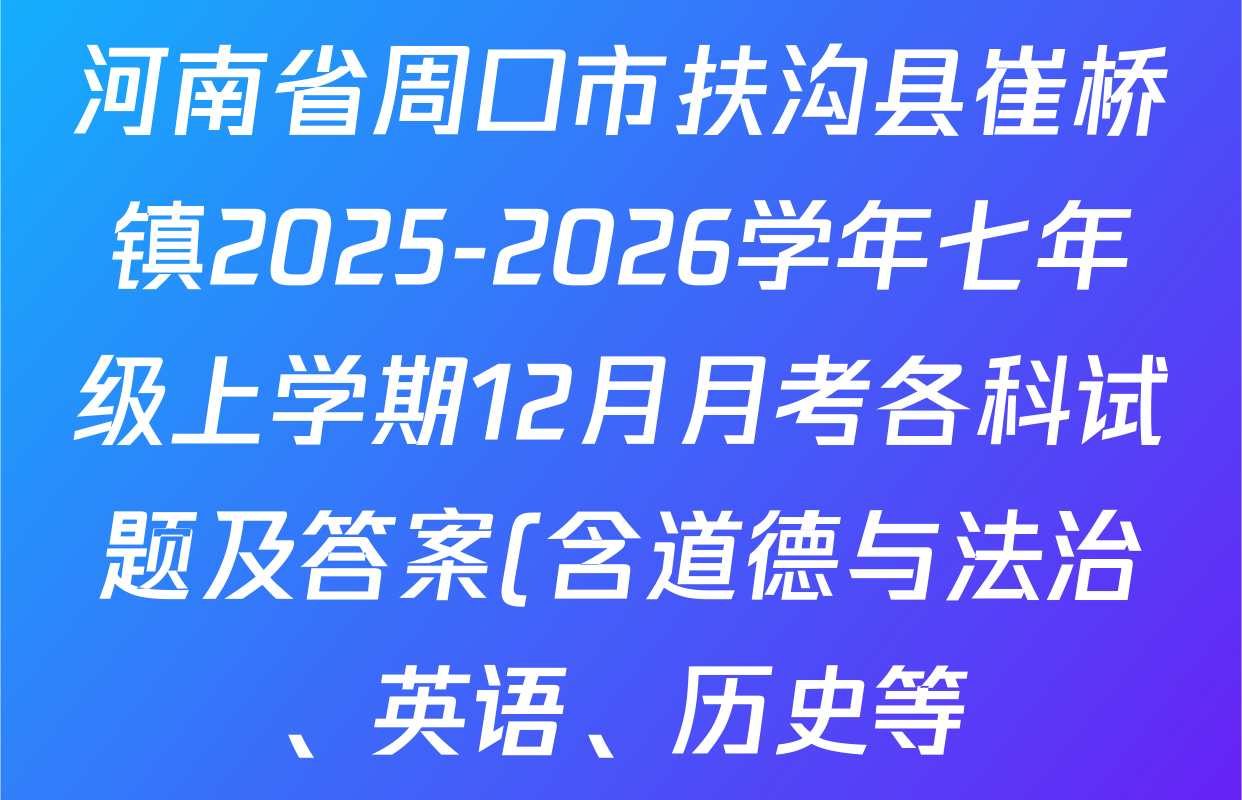 河南省周口市扶沟县崔桥镇2025-2026学年七年级上学期12月月考各科试题及答案(含道德与法治、英语、历史等) 河南省周口市扶沟县崔桥镇2025-2026学年七年级上学期12月月考各科试题及答案(含道德与法治、英语、历史等)