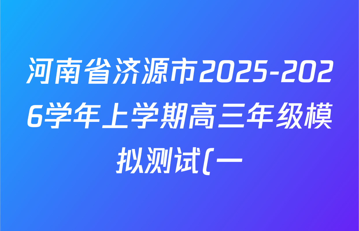 河南省济源市2025-2026学年上学期高三年级模拟测试(一)各科答案及试卷: 含化学、地理、政治试卷解析 河南省济源市2025-2026学年上学期高三年级模拟测试(一)各科答案及试卷: 含化学、地理、政治试卷解析