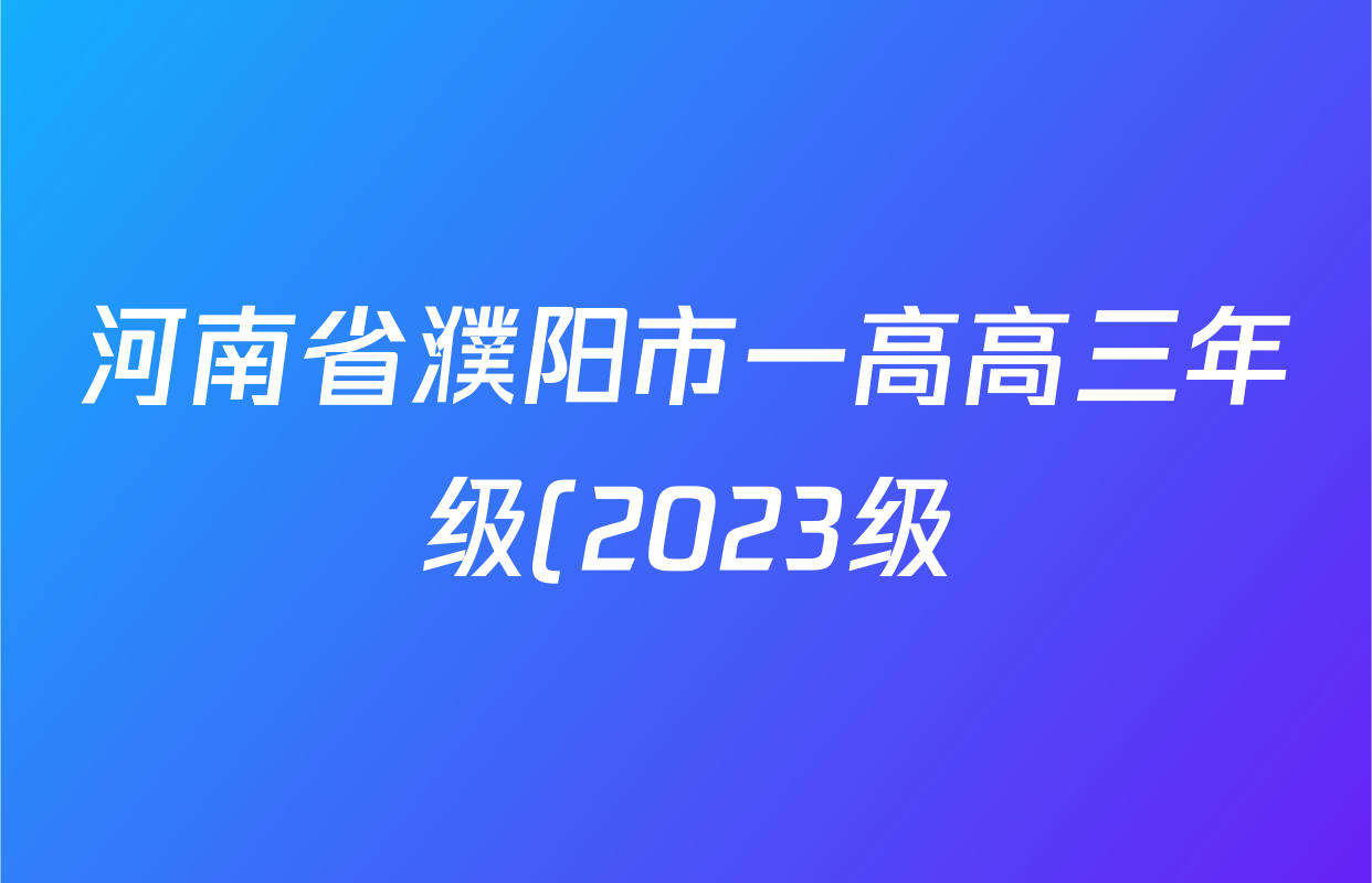 河南省濮阳市一高高三年级(2023级)上学期第四次质量检测各科试题及答案(含历史 数学 物理等) 河南省濮阳市一高高三年级(2023级)上学期第四次质量检测各科试题及答案(含历史 数学 物理等)