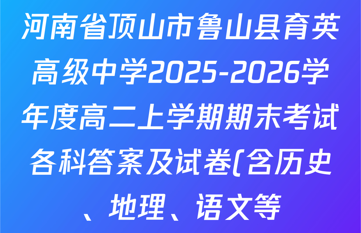 河南省顶山市鲁山县育英高级中学2025-2026学年度高二上学期期末考试各科答案及试卷(含历史、地理、语文等) 河南省顶山市鲁山县育英高级中学2025-2026学年度高二上学期期末考试各科答案及试卷(含历史、地理、语文等)