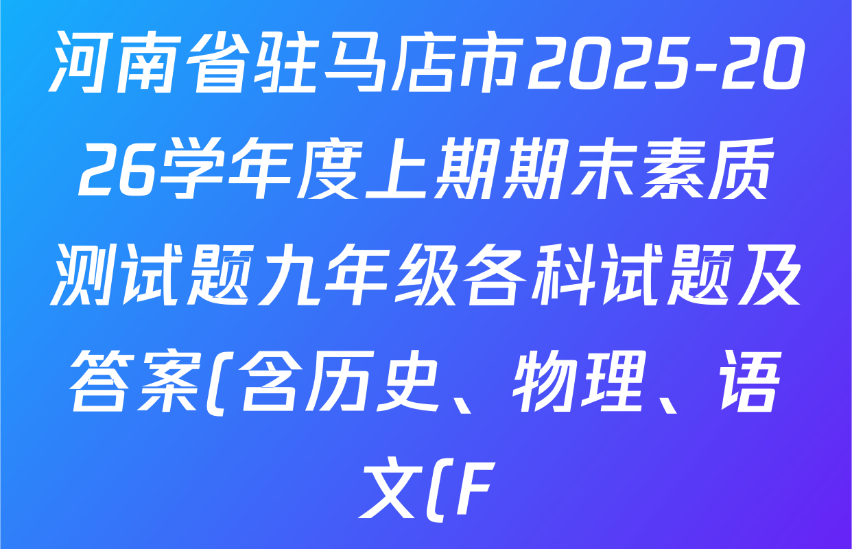 河南省驻马店市2025-2026学年度上期期末素质测试题九年级各科试题及答案(含历史、物理、语文(F)等) 河南省驻马店市2025-2026学年度上期期末素质测试题九年级各科试题及答案(含历史、物理、语文(F)等)