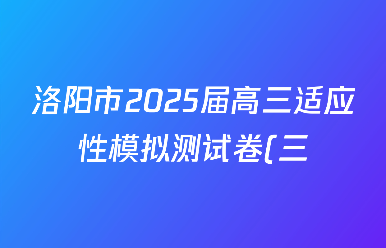 洛阳市2025届高三适应性模拟测试卷(三)各科试题及答案: 含数学 生物 英语试卷解析 洛阳市2025届高三适应性模拟测试卷(三)各科试题及答案: 含数学 生物 英语试卷解析