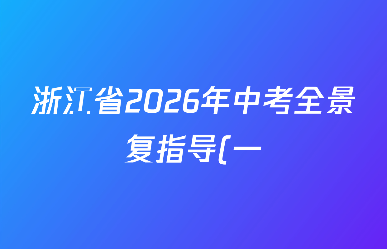 浙江省2026年中考全景复指导(一)试卷及答案汇总(7科全) 浙江省2026年中考全景复指导(一)试卷及答案汇总(7科全)
