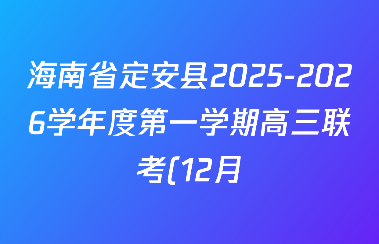 海南省定安县2025-2026学年度第一学期高三联考(12月)各科答案及试卷(9科全) 海南省定安县2025-2026学年度第一学期高三联考(12月)各科答案及试卷(9科全)