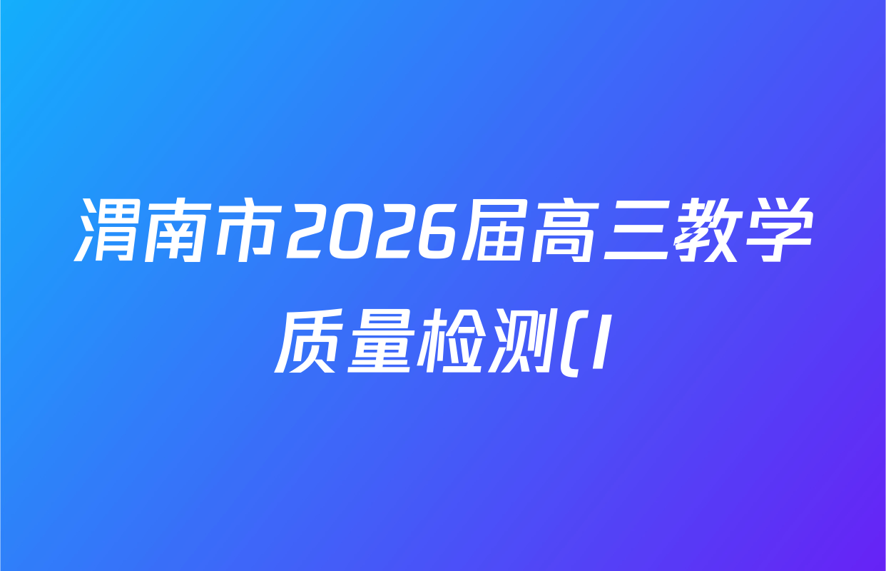 渭南市2026届高三教学质量检测(I)试卷及答案汇总(含数学 生物 语文等9份)