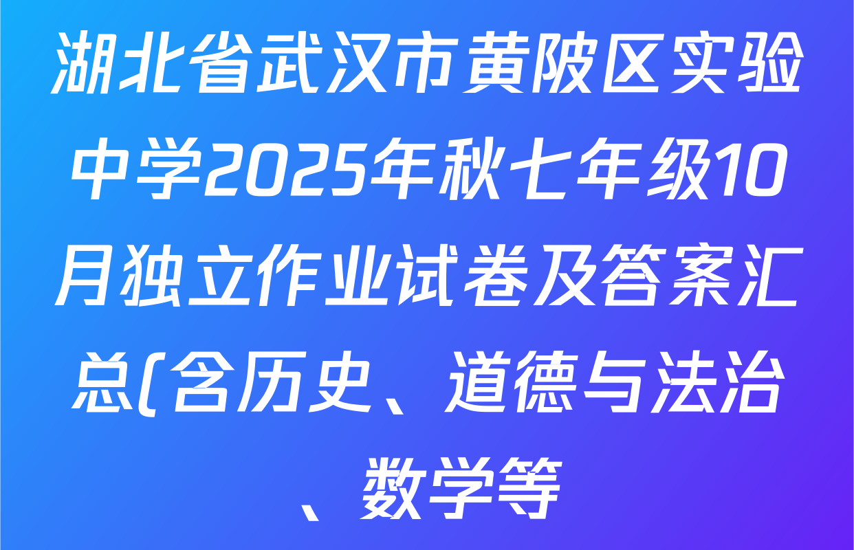 湖北省武汉市黄陂区实验中学2025年秋七年级10月独立作业试卷及答案汇总(含历史、道德与法治、数学等) 湖北省武汉市黄陂区实验中学2025年秋七年级10月独立作业试卷及答案汇总(含历史、道德与法治、数学等)