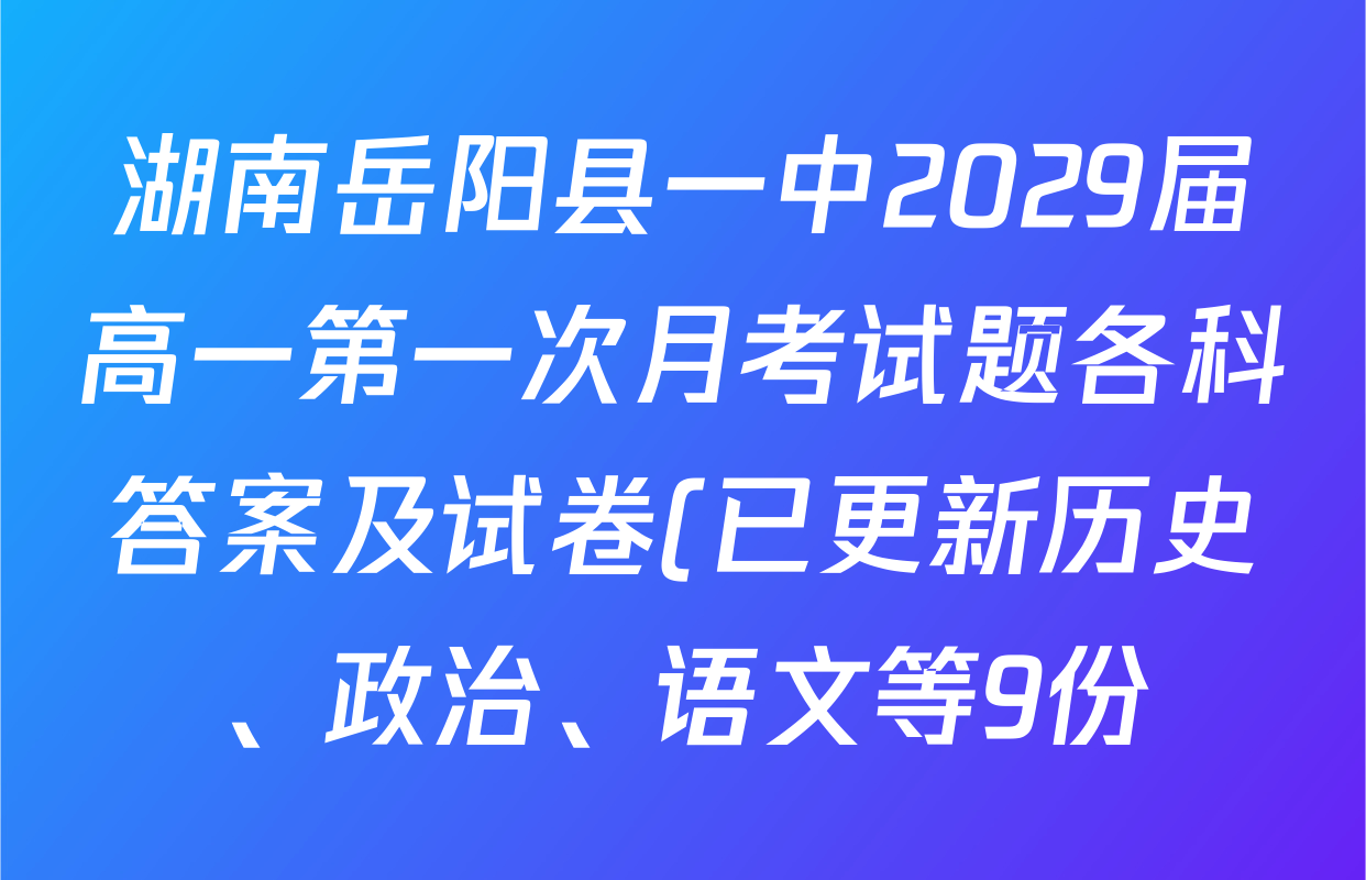湖南岳阳县一中2029届高一第一次月考试题各科答案及试卷(已更新历史、政治、语文等9份) 湖南岳阳县一中2029届高一第一次月考试题各科答案及试卷(已更新历史、政治、语文等9份)