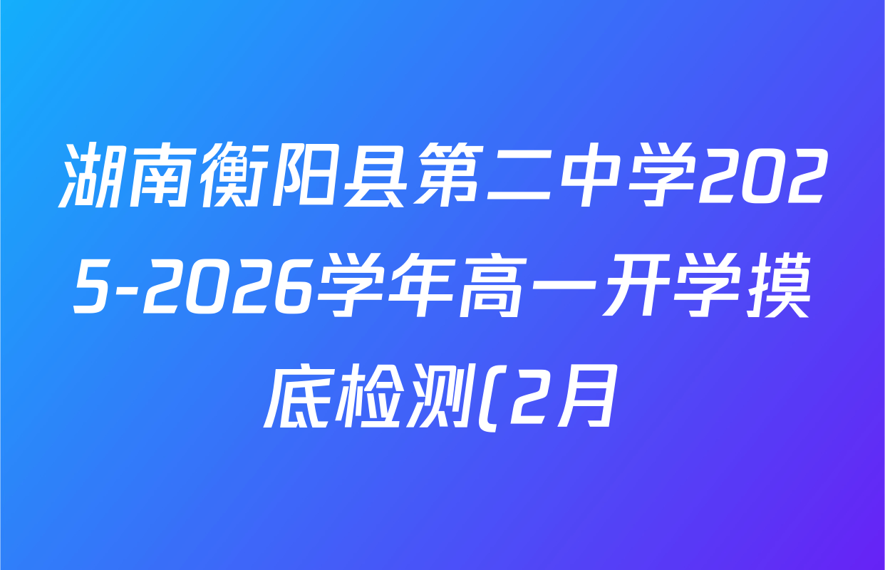 湖南衡阳县第二中学2025-2026学年高一开学摸底检测(2月)各科答案及试卷: 含政治 数学 语文试卷解析 湖南衡阳县第二中学2025-2026学年高一开学摸底检测(2月)各科答案及试卷: 含政治 数学 语文试卷解析