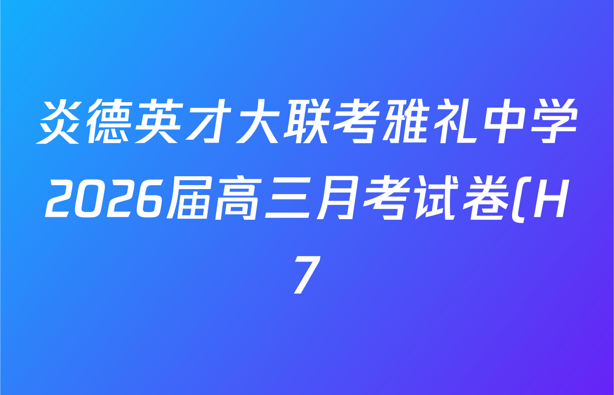 炎德英才大联考雅礼中学2026届高三月考试卷(H7)各科试题及答案(含地理 数学 物理等) 炎德英才大联考雅礼中学2026届高三月考试卷(H7)各科试题及答案(含地理 数学 物理等)