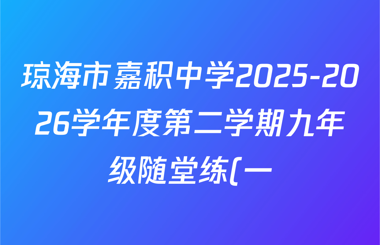 琼海市嘉积中学2025-2026学年度第二学期九年级随堂练(一)各科答案及试卷(含历史 道德与法治 物理等7份) 琼海市嘉积中学2025-2026学年度第二学期九年级随堂练(一)各科答案及试卷(含历史 道德与法治 物理等7份)