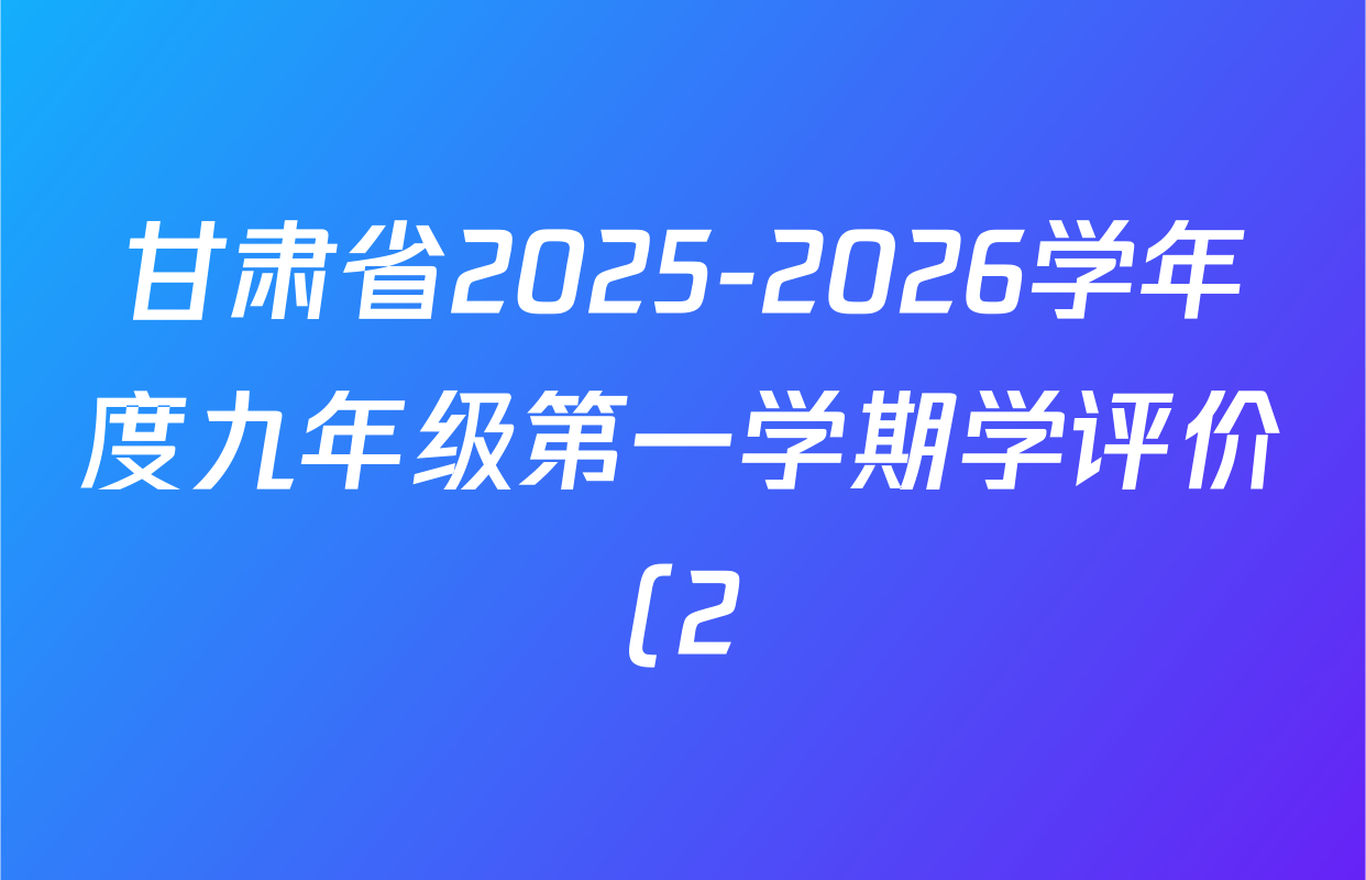 甘肃省2025-2026学年度九年级第一学期学评价(2)各科答案及试卷: 含英语 道德与法治 历史试卷解析 甘肃省2025-2026学年度九年级第一学期学评价(2)各科答案及试卷: 含英语 道德与法治 历史试卷解析