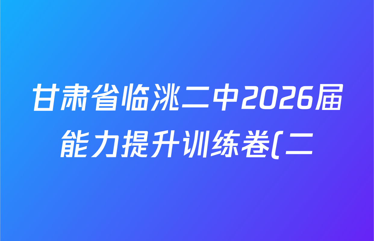 甘肃省临洮二中2026届能力提升训练卷(二)(6251C-2)各科试题及答案(含英语、数学、政治等9份)
