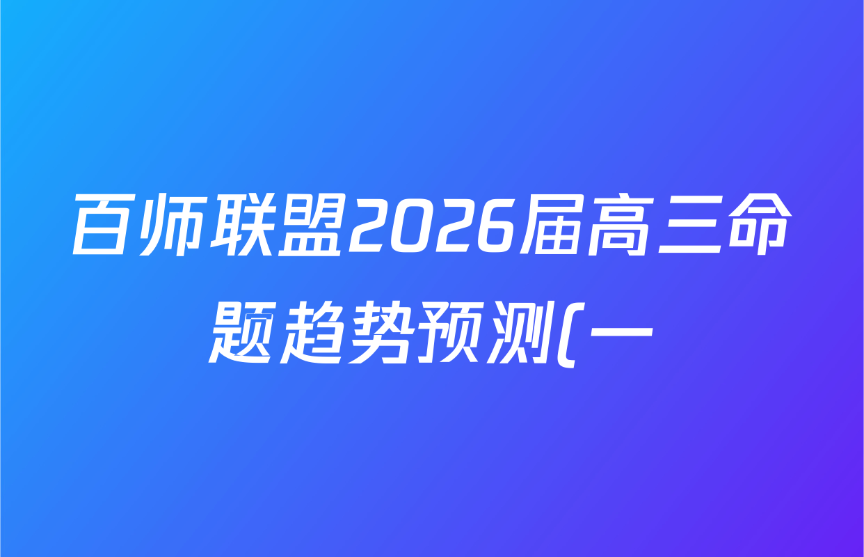 百师联盟2026届高三命题趋势预测(一)各科答案及试卷(含历史(百G)、物理(百F)、语文等)