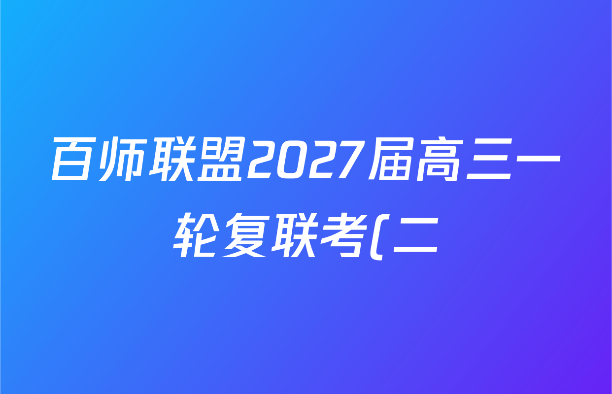 百师联盟2027届高三一轮复联考(二)(9.22)(无标题②)各科试题及答案(33科全) 百师联盟2027届高三一轮复联考(二)(9.22)(无标题②)各科试题及答案(33科全)
