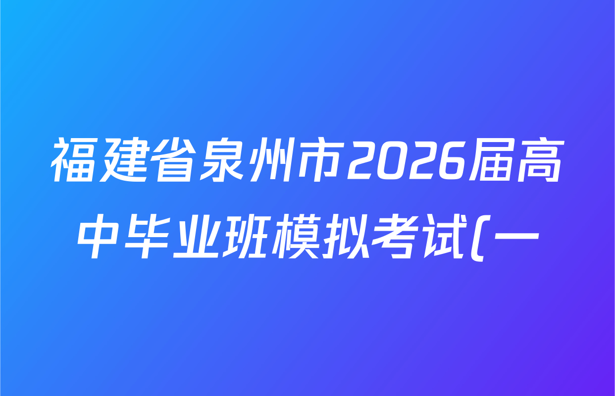 福建省泉州市2026届高中毕业班模拟考试(一)高三2026.3各科答案及试卷(含化学 数学 物理等)