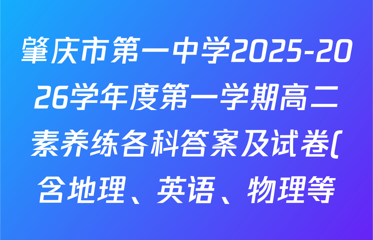 肇庆市第一中学2025-2026学年度第一学期高二素养练各科答案及试卷(含地理、英语、物理等) 肇庆市第一中学2025-2026学年度第一学期高二素养练各科答案及试卷(含地理、英语、物理等)