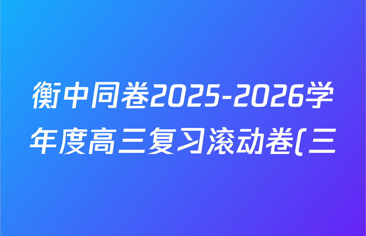 衡中同卷2025-2026学年度高三复习滚动卷(三)3各科试题及答案(含地理(WY) 物理(HJ) 语文等)