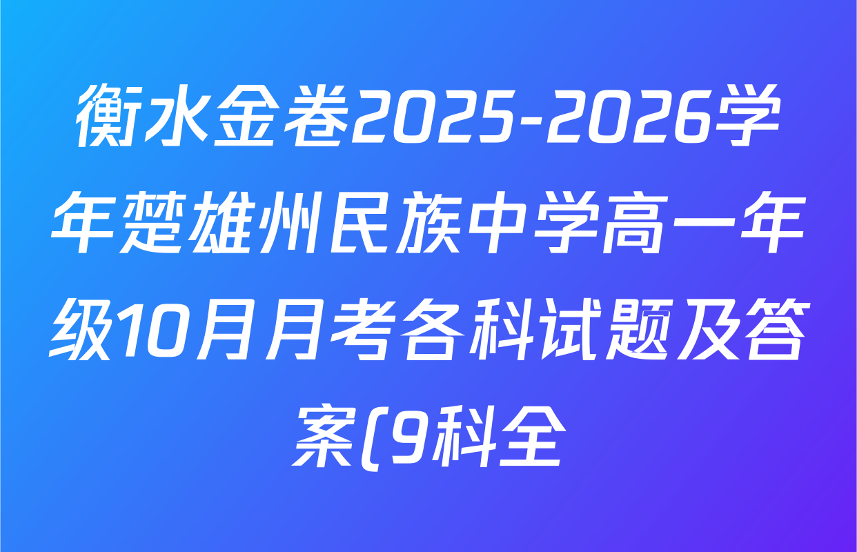 衡水金卷2025-2026学年楚雄州民族中学高一年级10月月考各科试题及答案(9科全) 衡水金卷2025-2026学年楚雄州民族中学高一年级10月月考各科试题及答案(9科全)