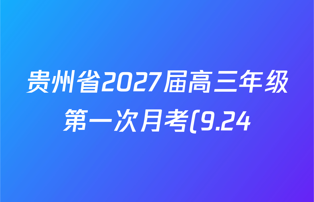 贵州省2027届高三年级第一次月考(9.24)各科答案及试卷: 含物理、英语、历史试卷解析 贵州省2027届高三年级第一次月考(9.24)各科答案及试卷: 含物理、英语、历史试卷解析