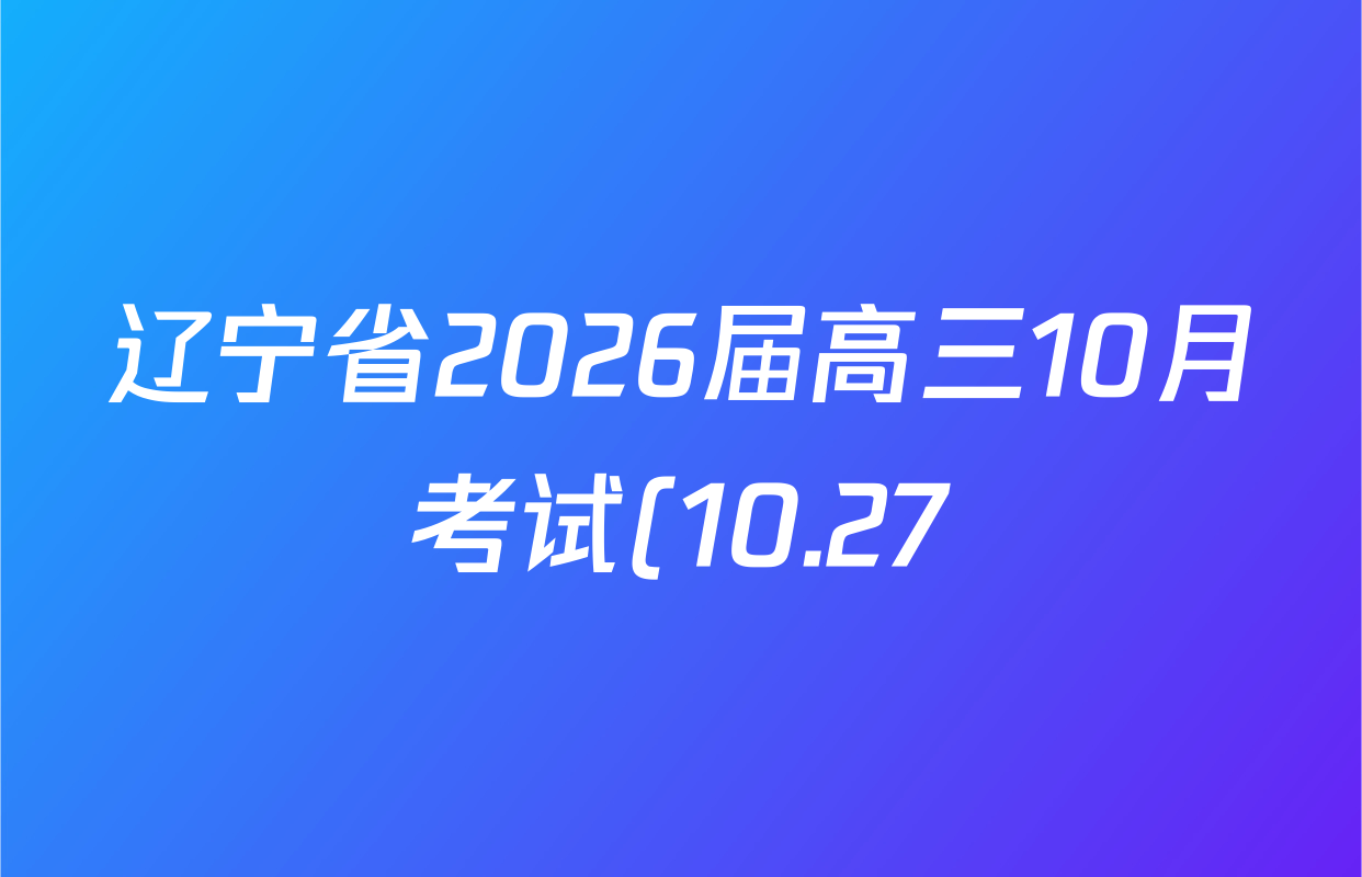 辽宁省2026届高三10月考试(10.27)试卷及答案汇总(含语文 历史 生物等) 辽宁省2026届高三10月考试(10.27)试卷及答案汇总(含语文 历史 生物等)