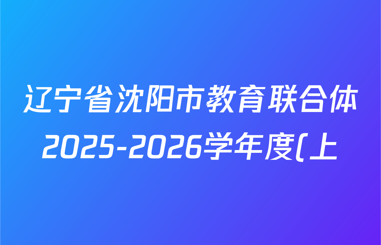 辽宁省沈阳市教育联合体2025-2026学年度(上)高一年级期中考试试卷及答案汇总(含生物、历史、数学等) 辽宁省沈阳市教育联合体2025-2026学年度(上)高一年级期中考试试卷及答案汇总(含生物、历史、数学等)