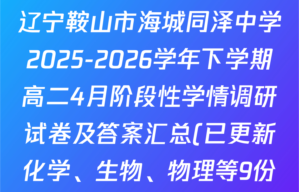 辽宁鞍山市海城同泽中学2025-2026学年下学期高二4月阶段性学情调研试卷及答案汇总(已更新化学、生物、物理等9份)