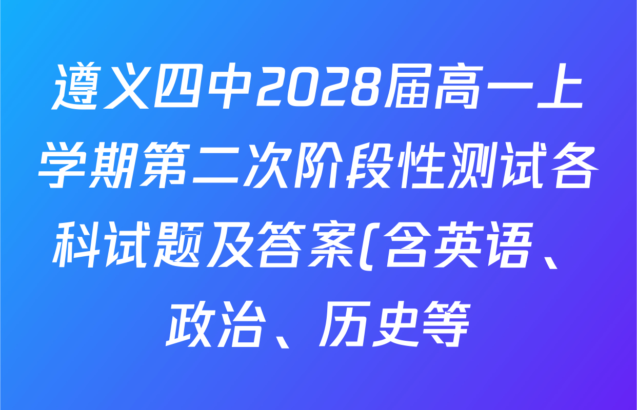 遵义四中2028届高一上学期第二次阶段性测试各科试题及答案(含英语、政治、历史等) 遵义四中2028届高一上学期第二次阶段性测试各科试题及答案(含英语、政治、历史等)