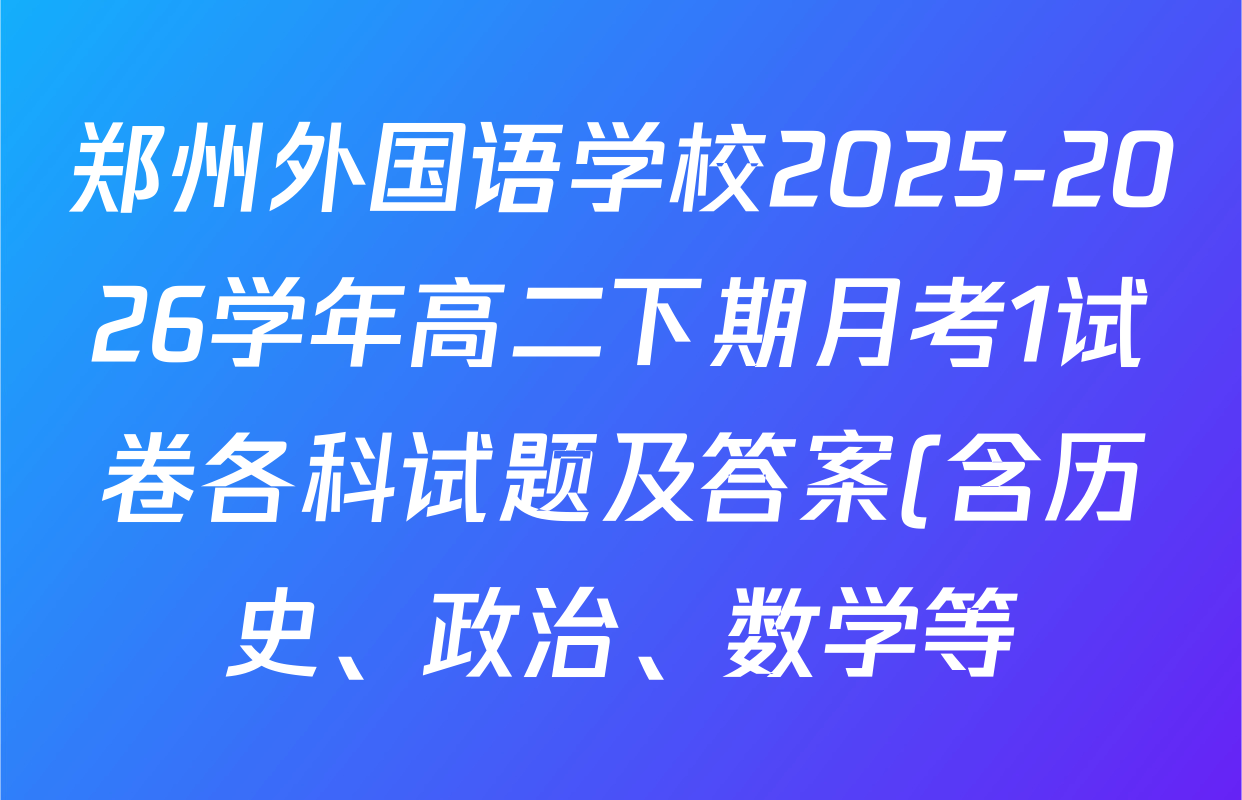 郑州外国语学校2025-2026学年高二下期月考1试卷各科试题及答案(含历史、政治、数学等)