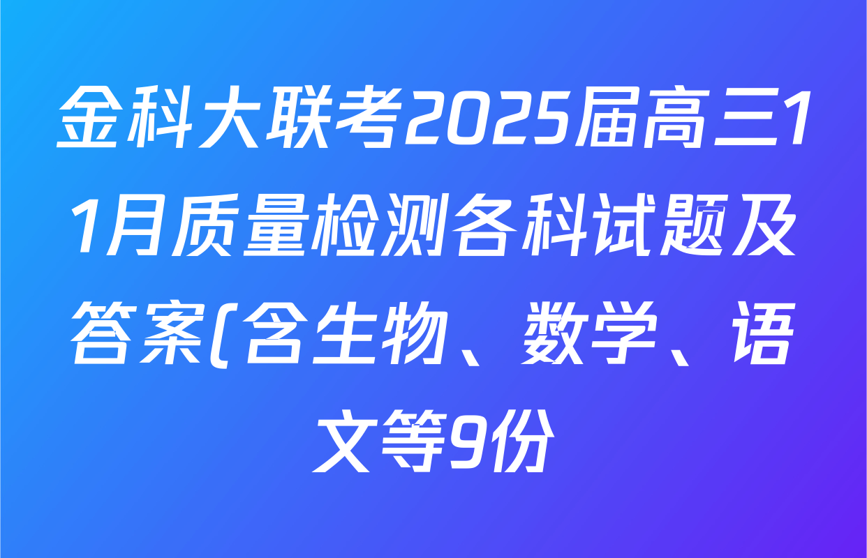 金科大联考2025届高三11月质量检测各科试题及答案(含生物、数学、语文等9份) 金科大联考2025届高三11月质量检测各科试题及答案(含生物、数学、语文等9份)
