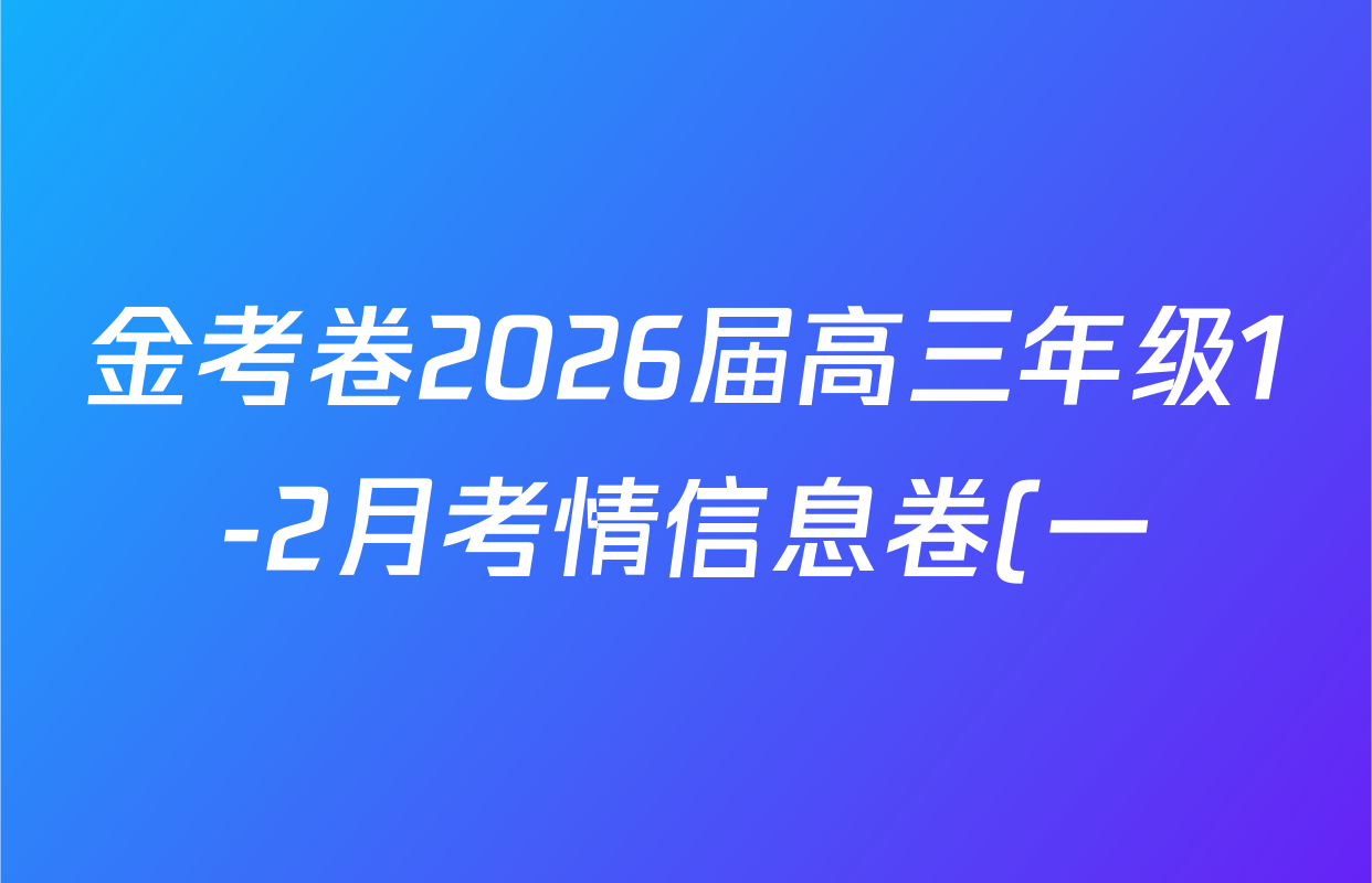 金考卷2026届高三年级1-2月考情信息卷(一)试卷及答案汇总: 含政治、语文、物理(安徽)试卷解析 金考卷2026届高三年级1-2月考情信息卷(一)试卷及答案汇总: 含政治、语文、物理(安徽)试卷解析