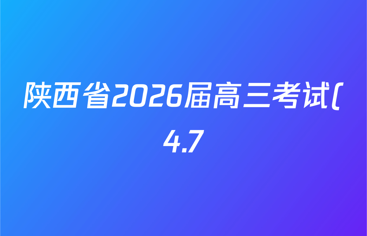 陕西省2026届高三考试(4.7)各科试题及答案(含化学、英语、物理等)