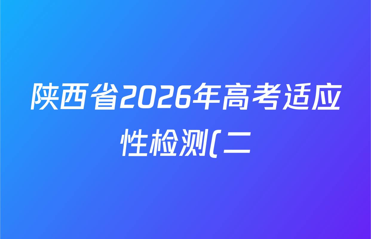 陕西省2026年高考适应性检测(二)试卷及答案汇总(已更新历史 政治 语文等9份)