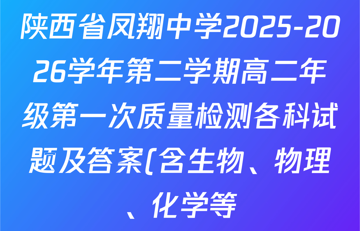 陕西省凤翔中学2025-2026学年第二学期高二年级第一次质量检测各科试题及答案(含生物、物理、化学等)