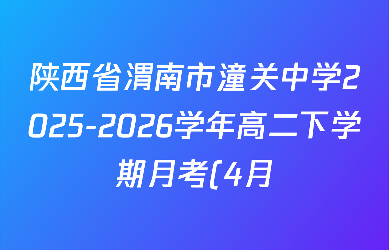 陕西省渭南市潼关中学2025-2026学年高二下学期月考(4月)试卷及答案汇总(含语文、生物、数学等) 陕西省渭南市潼关中学2025-2026学年高二下学期月考(4月)试卷及答案汇总(含语文、生物、数学等)