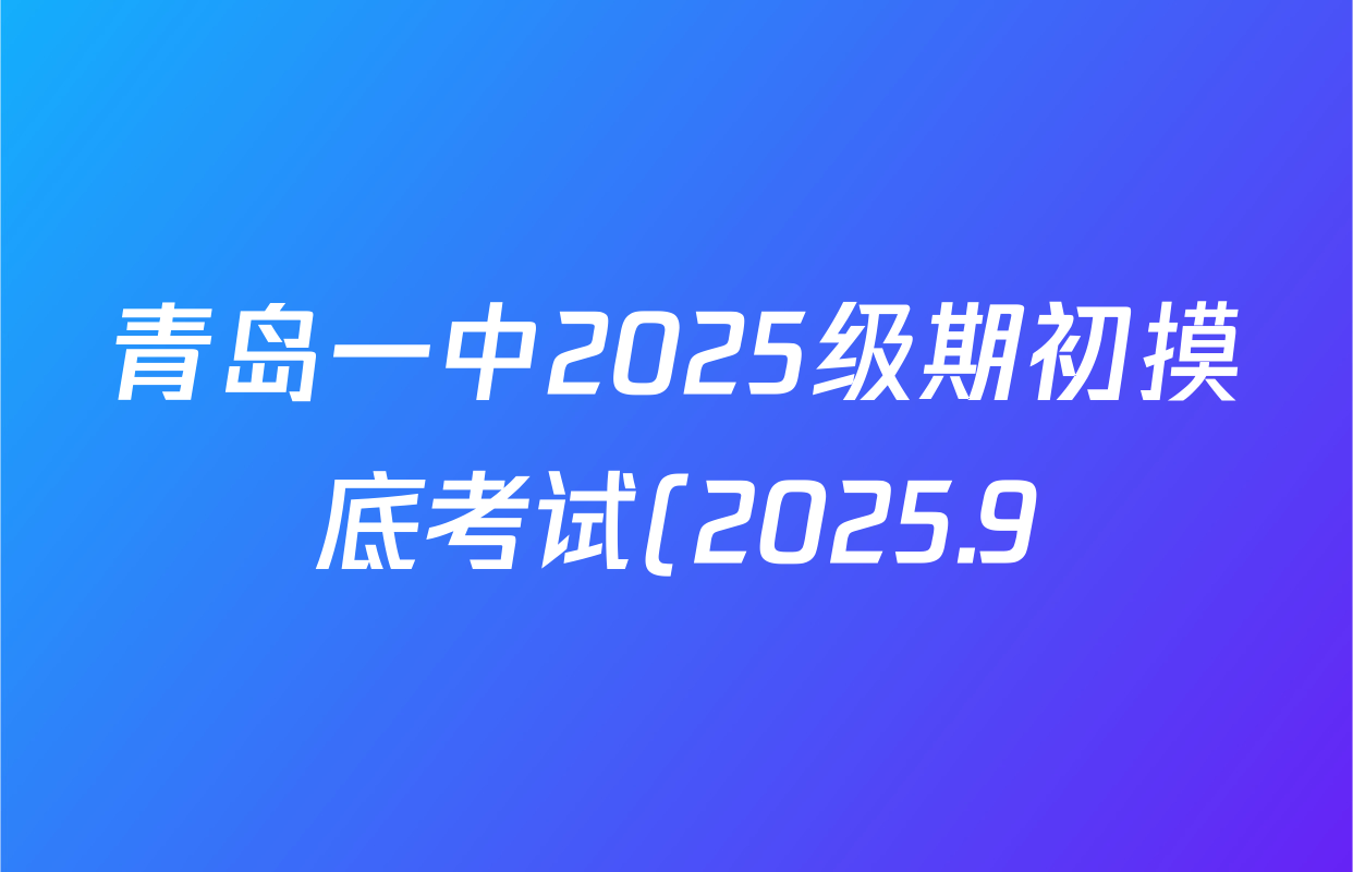 青岛一中2025级期初摸底考试(2025.9)试卷及答案汇总(9科全) 青岛一中2025级期初摸底考试(2025.9)试卷及答案汇总(9科全)