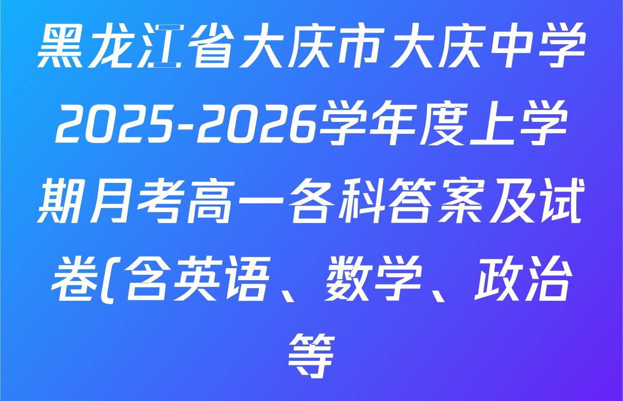 黑龙江省大庆市大庆中学2025-2026学年度上学期月考高一各科答案及试卷(含英语、数学、政治等) 黑龙江省大庆市大庆中学2025-2026学年度上学期月考高一各科答案及试卷(含英语、数学、政治等)