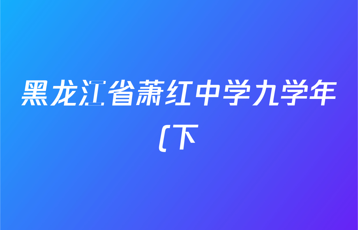 黑龙江省萧红中学九学年(下)学科阶梯作业试卷及答案汇总(含道德与法治、化学、物理等) 黑龙江省萧红中学九学年(下)学科阶梯作业试卷及答案汇总(含道德与法治、化学、物理等)